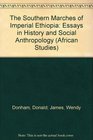 The Southern Marches of Imperial Ethiopia Essays in History and Social Anthropology