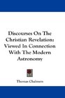 Discourses On The Christian Revelation Viewed In Connection With The Modern Astronomy
