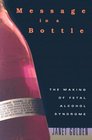 Message in a Bottle The Making of Fetal Alcohol Syndrome