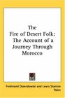 The Fire of Desert Folk The Account of a Journey Through Morocco