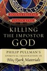 Killing the Impostor God Philip Pullman's Spiritual Imagination in His Dark Materials