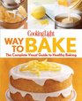 Cooking Light Way to Bake The Complete Visual Guide to Light Baking