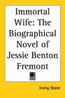 Immortal Wife The Biographical Novel of Jessie Benton Fremont