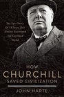 How Churchill Saved Civilization The Epic Story of 13 Years That Almost Destroyed the Civilized World