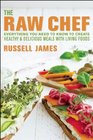 The Raw Chef Everything You Need to Know to Create Healthy and Delicious Meals with Living Foods