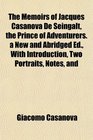 The Memoirs of Jacques Casanova De Seingalt the Prince of Adventurers a New and Abridged Ed With Introduction Two Portraits Notes and