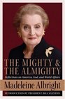 The Mighty and the Almighty  Reflections on America God and World Affairs