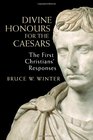 Divine Honours for the Caesars The First Christians' Responses