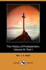 The History of Protestantism Volume III Part I