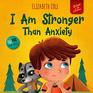 I Am Stronger Than Anxiety Childrens Book about Overcoming Worries Stress and Fear