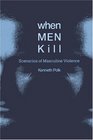 When Men Kill  Scenarios of Masculine Violence