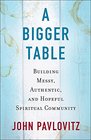 A Bigger Table Building Messy Authentic and Hopeful Spiritual Community