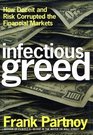 Infectious Greed How Deceit and Risk Corrupted the Financial Markets