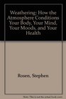 Weathering How the Atmosphere Conditions Your Body Your Mind Your Moods and Your Health