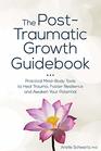 The PostTraumatic Growth Guidebook Practical MindBody Tools to Heal Trauma Foster Resilience and Awaken Your Potential