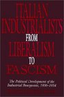Italian Industrialists from Liberalism to Fascism  The Political Development of the Industrial Bourgeoisie 190634
