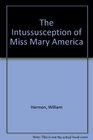 The Intussusception of Miss Mary America