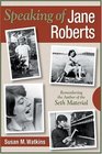 Speaking of Jane Roberts Remembering the Author of the Seth Material