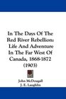 In The Days Of The Red River Rebellion Life And Adventure In The Far West Of Canada 18681872