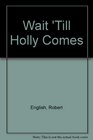 Wait 'Till Holly Comes