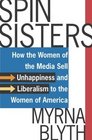 Spin Sisters  How the Women of the Media Sell Unhappiness  and Liberalism  to the Women of America