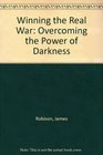 Winning the Real War Overcoming the Power of Darkness