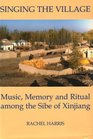 Singing the Village Music Memory and Ritual among the Sibe of Xinjiang includes CD