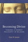 Becoming Divine Toward a Feminist Philosophy of Religion