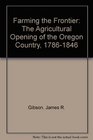 Farming the Frontier The Agricultural Opening of the Oregon Country 17861846