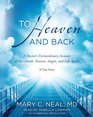 To Heaven and Back A Doctor's Extraordinary Account of Her Death Heaven Angels and Life Again A True Story