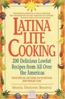 Latina Lite Cooking  200 Delicious Lowfat Recipes from All Over the Americas  With Special Selections on Nutrition and Weight Loss