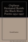 Orpheus Hesitated Beside the Black River Poems 19521997