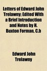Letters of Edward John Trelawny Edited With a Brief Introduction and Notes by H Buxton Forman Cb