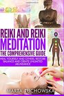 Reiki and Reiki Meditation The Comprehensive Guide Heal Yourself and Others Restore Balance and Create Unlimited Abundance