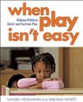 When Play Isnt Easy Helping Children Enter and Sustain Play