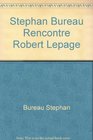 Stphan Bureau rencontre Robert Lepage