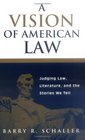 A Vision of American Law  Judging Law Literature and the Stories We Tell