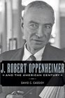 J Robert Oppenheimer and the American Century