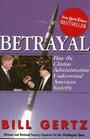 Betrayal  How the Clinton Administration Undermined American Security