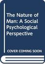 The Nature of Man A Social Psychological Perspective