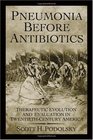 Pneumonia Before Antibiotics Therapeutic Evolution and Evaluation in TwentiethCentury America