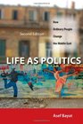 Life as Politics How Ordinary People Change the Middle East Second Edition