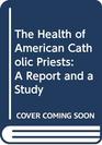 The Health of American Catholic Priests A Report and a Study