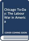 Chicago ToDay The Labour War in America