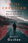Still Christian Following Jesus Out of American Evangelicalism