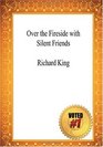 Over the Fireside with Silent Friends  Richard King