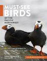 MustSee Birds of the Pacific Northwest 85 Unforgettable Species Their Fascinating Lives and How to Find Them
