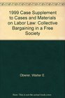 1999 Case Supplement to Cases and Materials on Labor Law Collective Bargaining in a Free Society