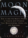 Moon Magic  How to Use the Moon's Phases to Inspire and Influence Your Relationships Home L ife and Business