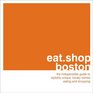 eatshopboston The Indispensible Guide to Stylishly Unique Locally Owned Eating and Shopping